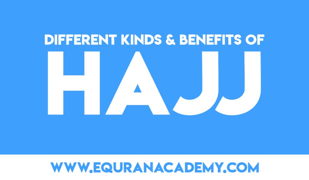 Different Kinds and Benefits of Hajj