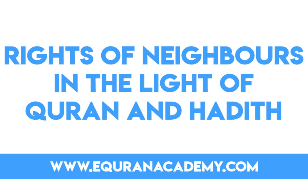 Rights of Neighbours in the light of Quran and Hadith