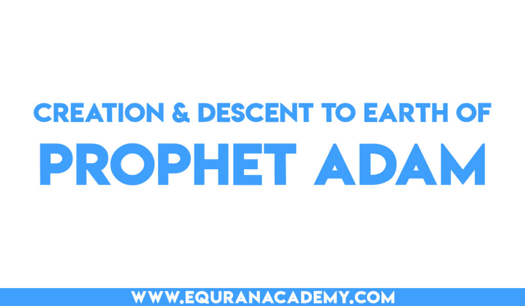 Creation of Prophet Adam (AS) and his descent to earth