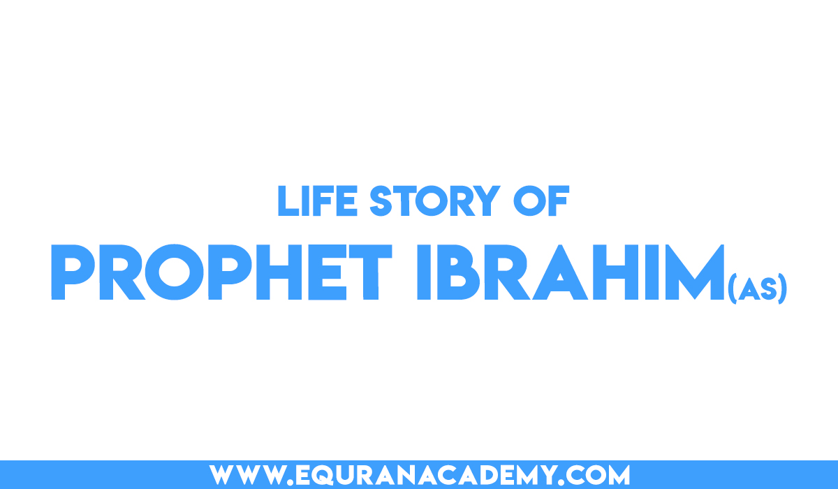 Life story of Prophet Ibrahim (AS)