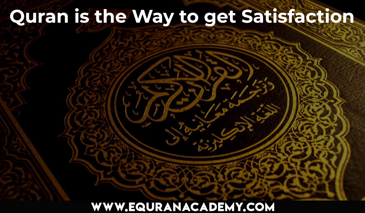 Quran is the Way to get Satisfaction